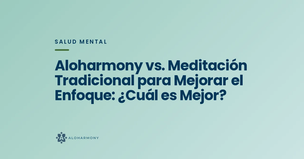 Aloharmony vs. Meditación Tradicional para Mejorar el Enfoque: ¿Cuál es Mejor?