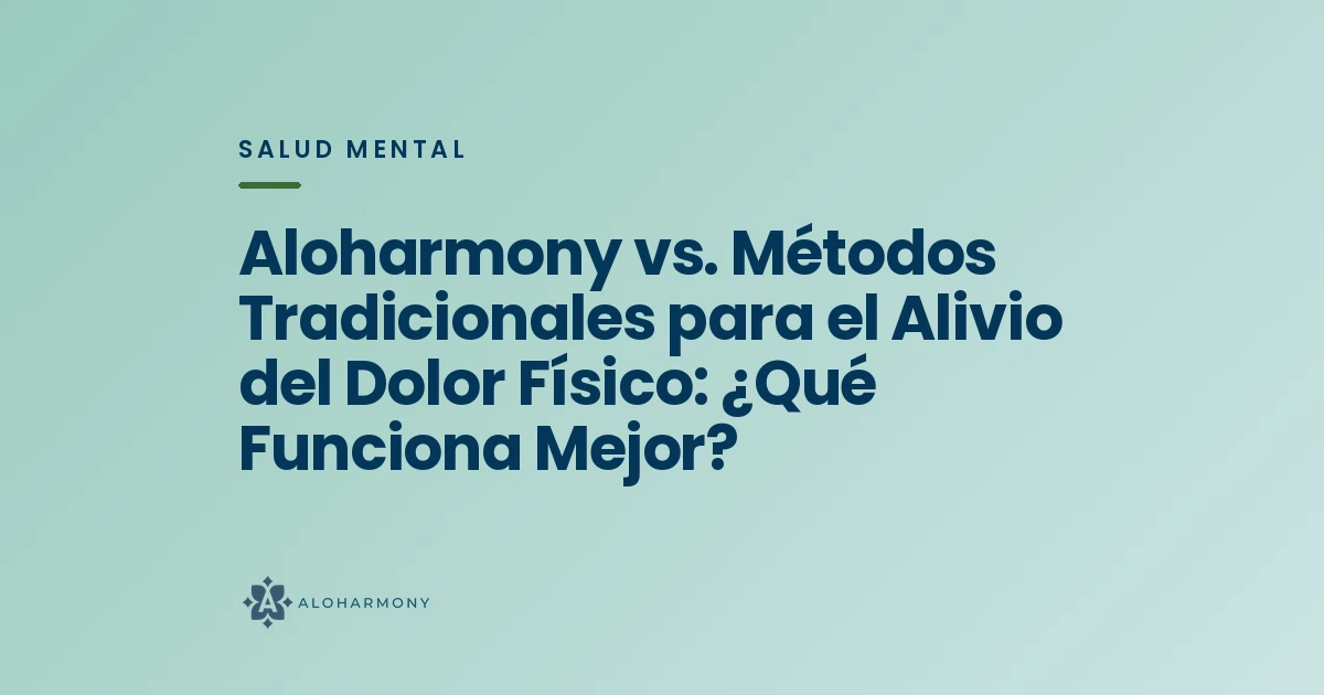 Aloharmony vs. Métodos Tradicionales para el Alivio del Dolor Físico: ¿Qué Funciona Mejor?