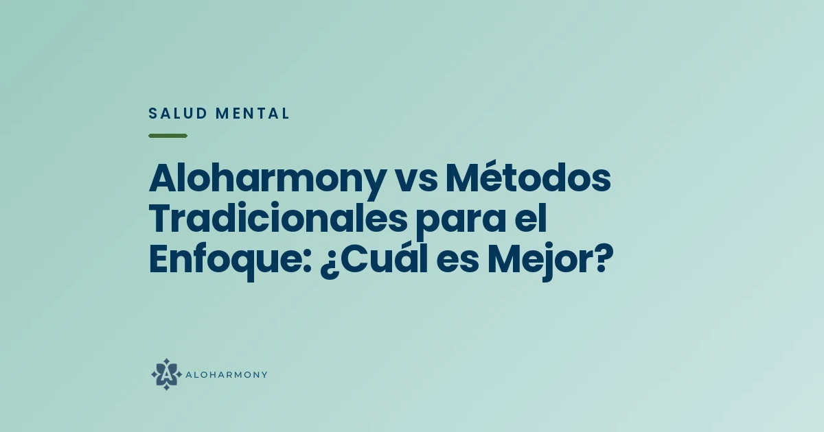 Aloharmony vs Métodos Tradicionales para el Enfoque: ¿Cuál es Mejor?