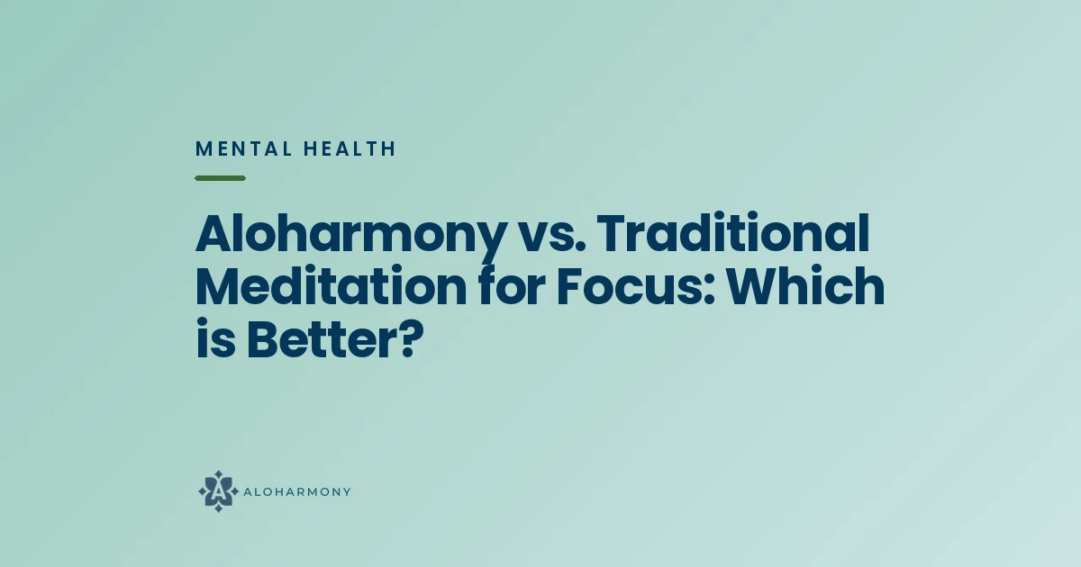 Aloharmony vs. Traditional Meditation for Focus: Which is Better?
