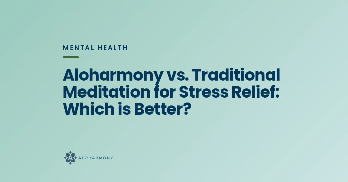 Aloharmony vs. Traditional Meditation for Stress Relief: Which is Better?