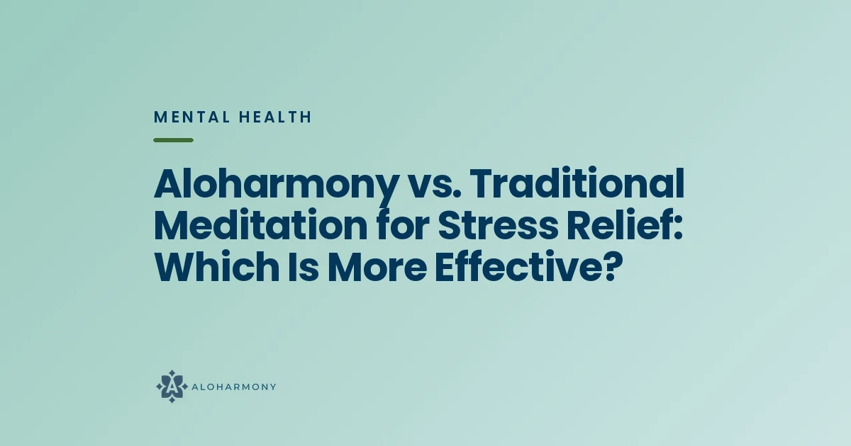 Aloharmony vs. Traditional Meditation for Stress Relief: Which Is More Effective?