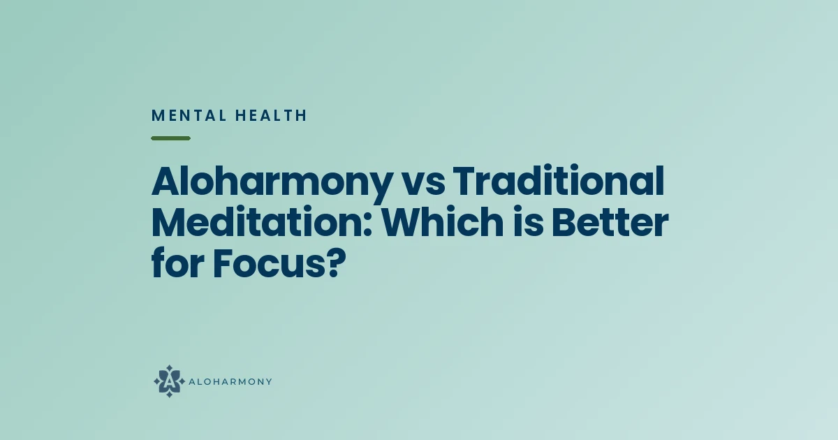 Aloharmony vs Traditional Meditation: Which is Better for Focus?