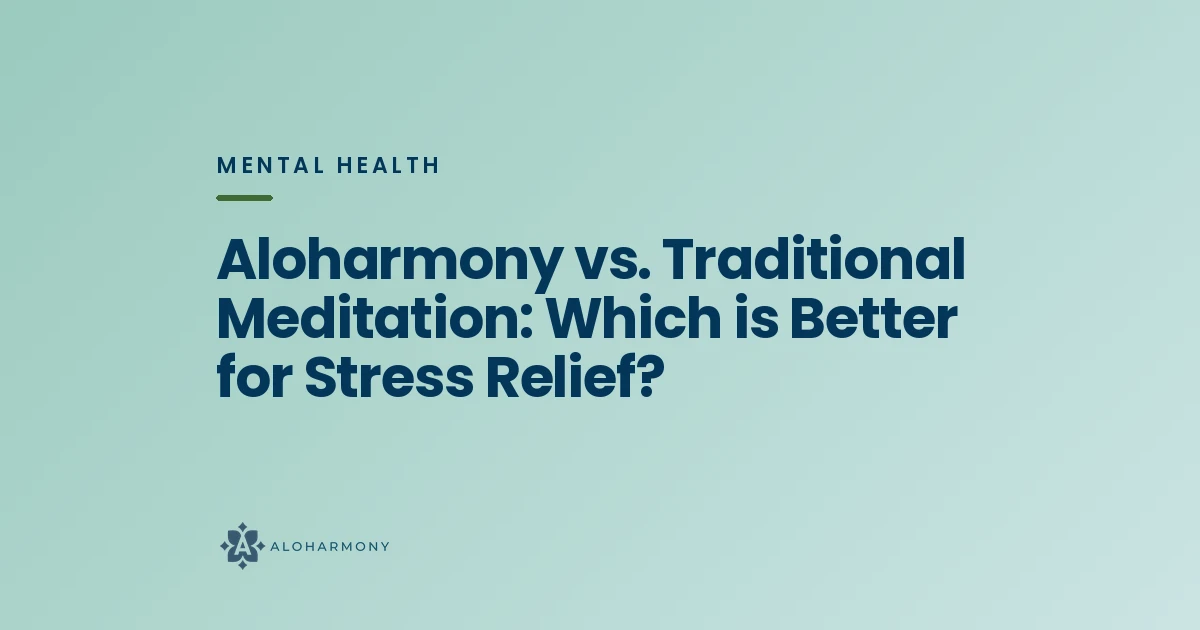 Aloharmony vs. Traditional Meditation: Which is Better for Stress Relief?