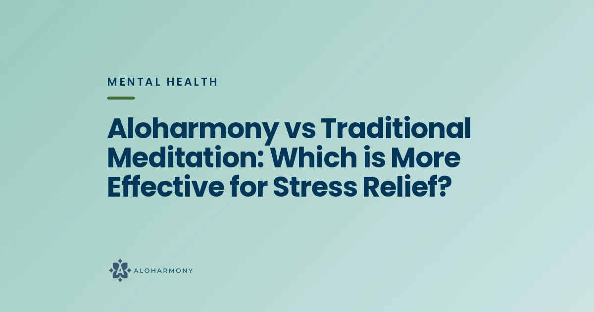 Aloharmony vs Traditional Meditation: Which is More Effective for Stress Relief?