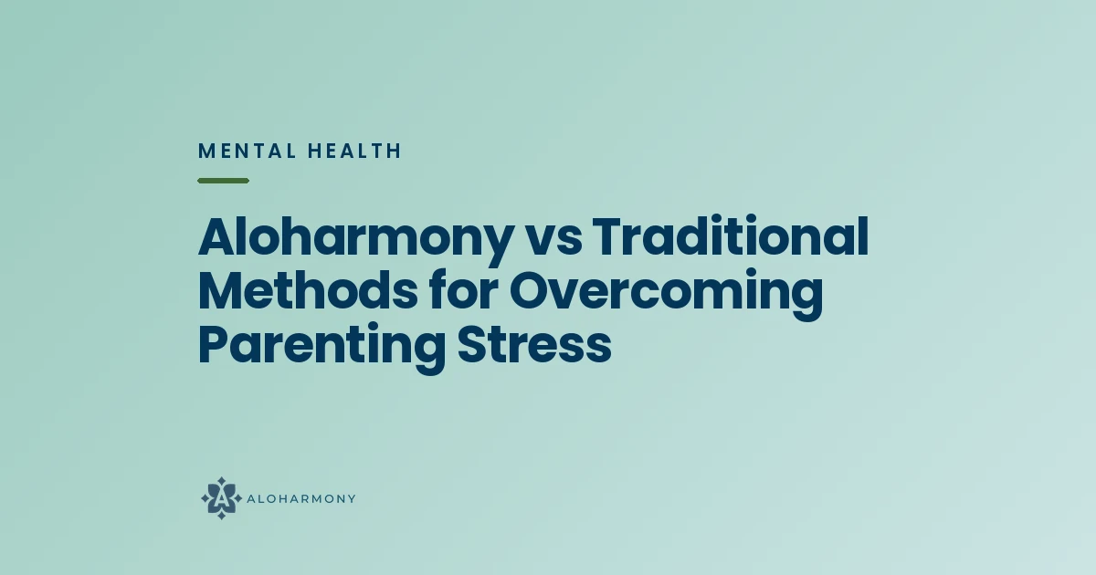Aloharmony vs Traditional Methods for Overcoming Parenting Stress