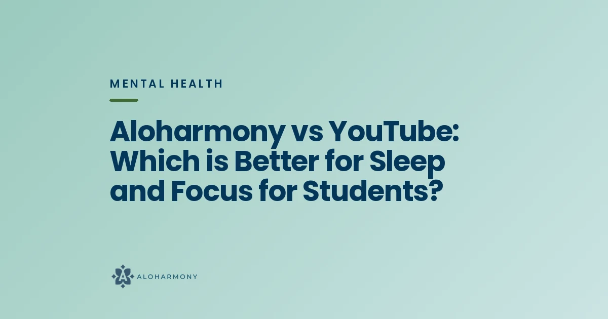 Aloharmony vs YouTube: Which is Better for Sleep and Focus for Students?