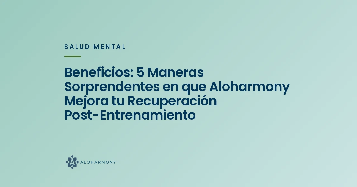 Beneficios: 5 Maneras Sorprendentes en que Aloharmony Mejora tu Recuperación Post-Entrenamiento