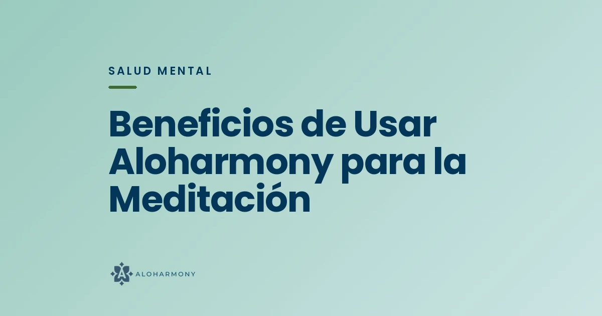 Beneficios de Usar Aloharmony para la Meditación