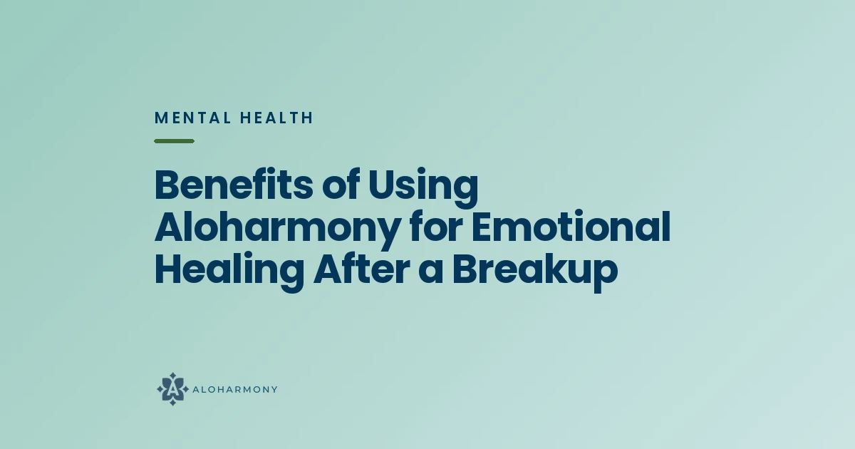 Benefits of Using Aloharmony for Emotional Healing After a Breakup