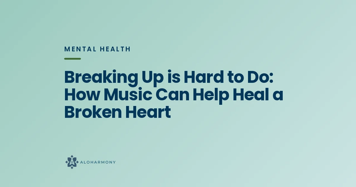 Breaking Up is Hard to Do: How Music Can Help Heal a Broken Heart