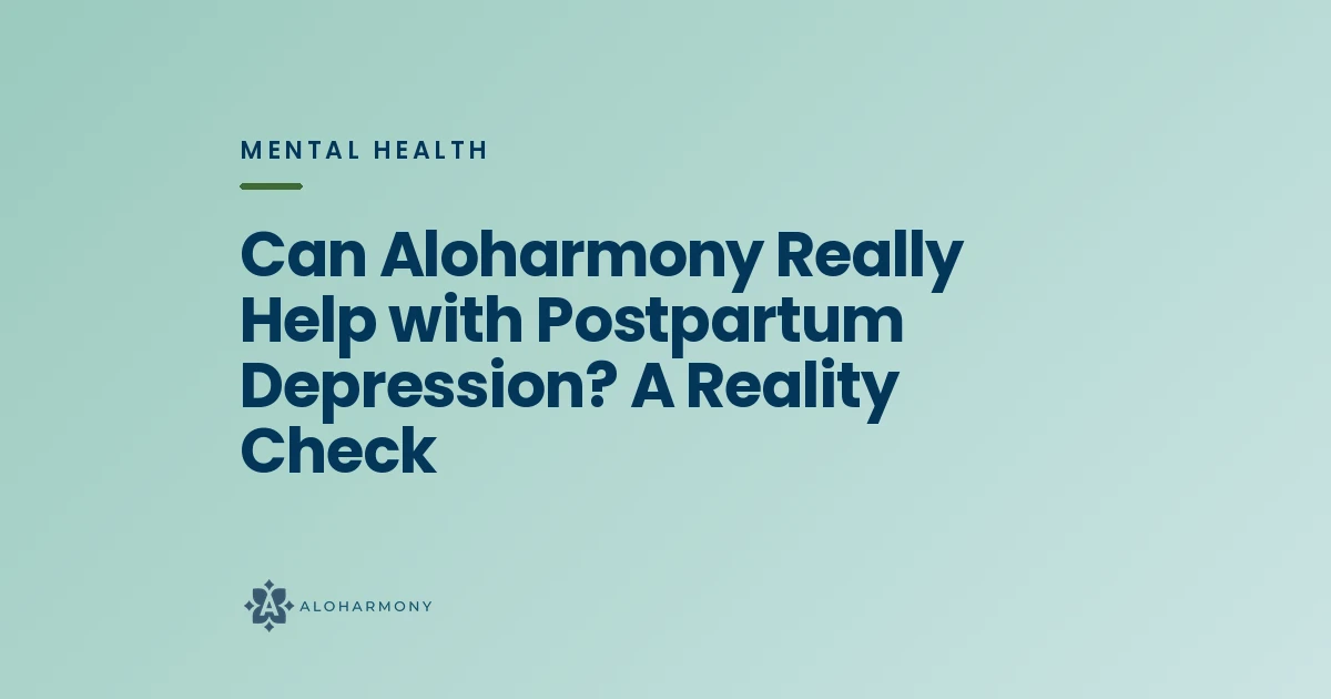 Can Aloharmony Really Help with Postpartum Depression? A Reality Check