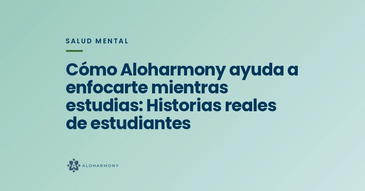 Cómo Aloharmony ayuda a enfocarte mientras estudias: Historias reales de estudiantes