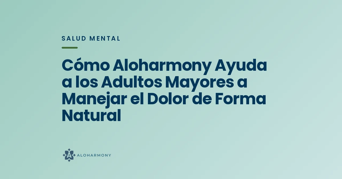 Cómo Aloharmony Ayuda a los Adultos Mayores a Manejar el Dolor de Forma Natural