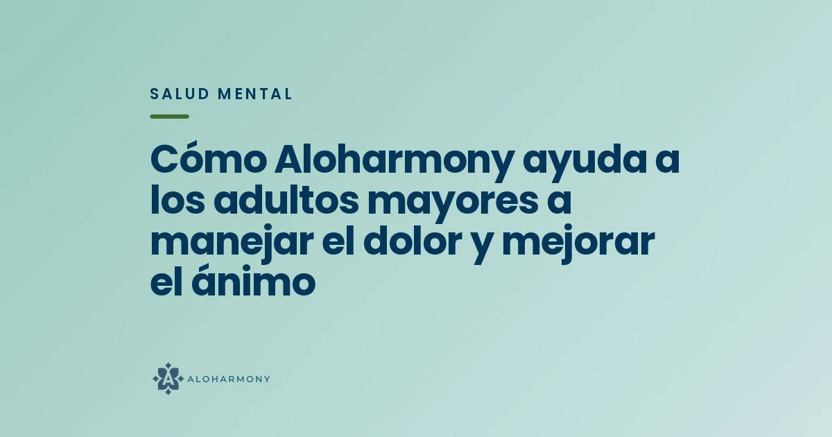 Cómo Aloharmony ayuda a los adultos mayores a manejar el dolor y mejorar el ánimo