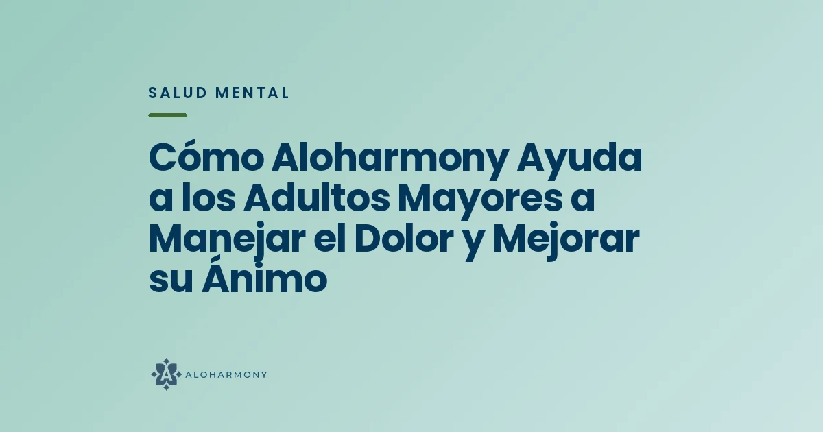 Cómo Aloharmony Ayuda a los Adultos Mayores a Manejar el Dolor y Mejorar su Ánimo