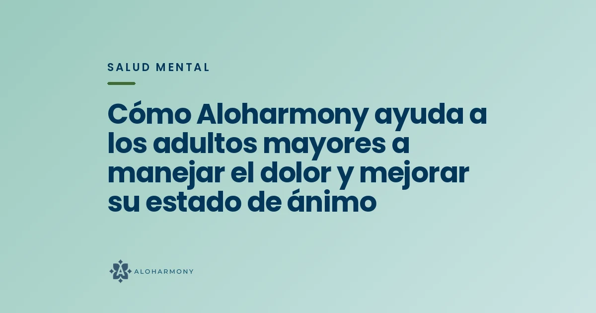 Cómo Aloharmony ayuda a los adultos mayores a manejar el dolor y mejorar su estado de ánimo