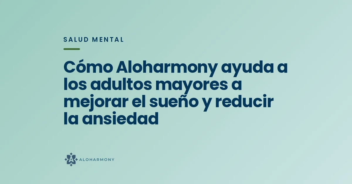 Cómo Aloharmony ayuda a los adultos mayores a mejorar el sueño y reducir la ansiedad