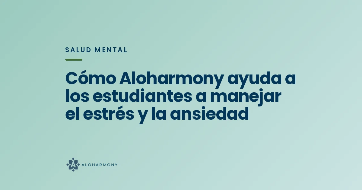 Cómo Aloharmony ayuda a los estudiantes a manejar el estrés y la ansiedad