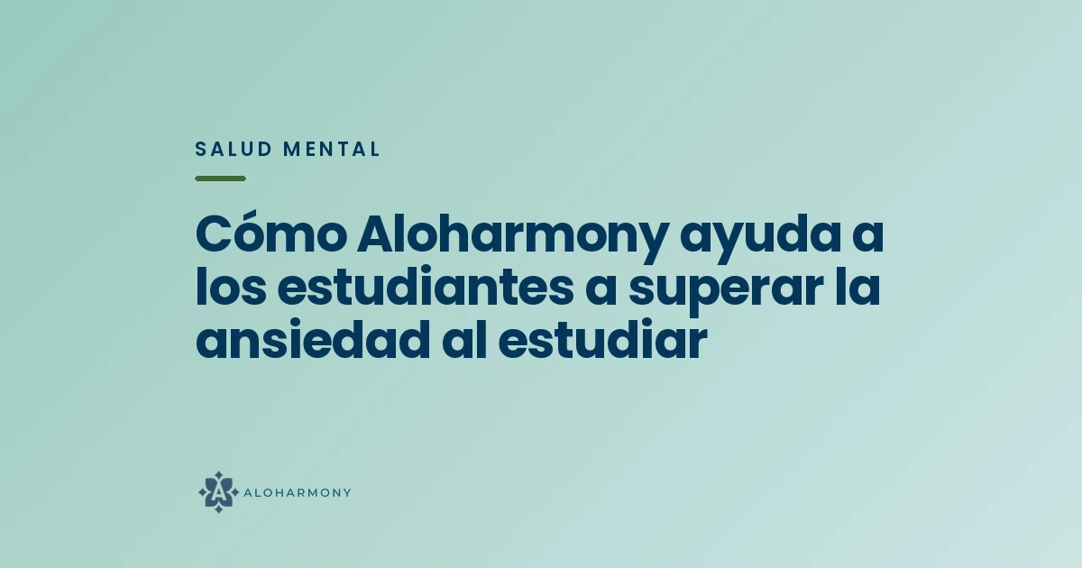 Cómo Aloharmony ayuda a los estudiantes a superar la ansiedad al estudiar