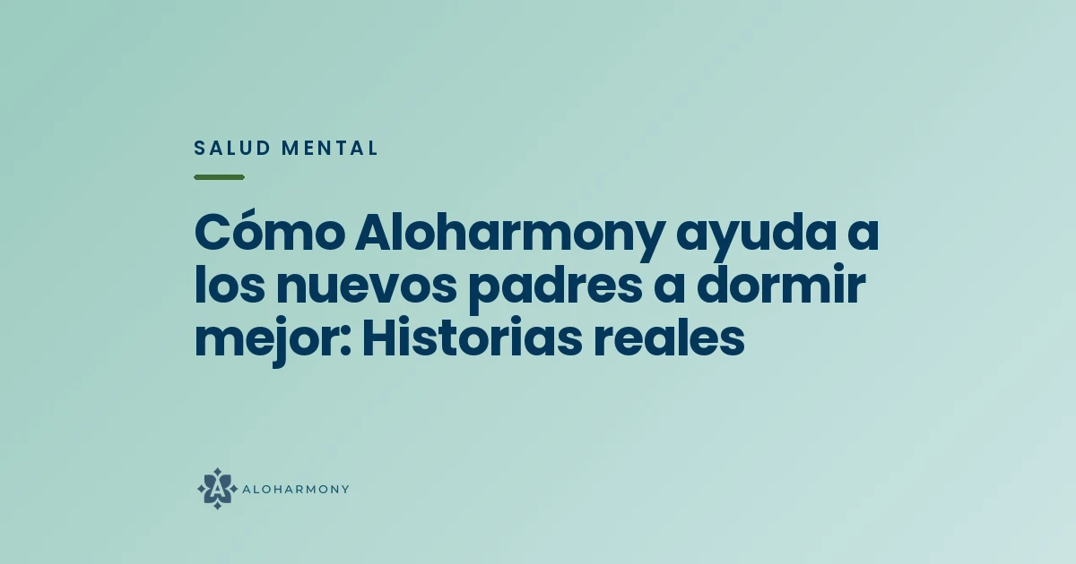 Cómo Aloharmony ayuda a los nuevos padres a dormir mejor: Historias reales