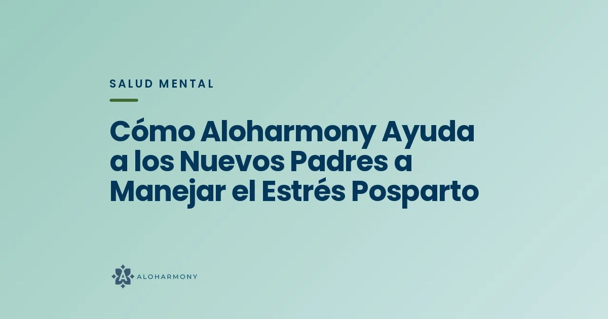 Cómo Aloharmony Ayuda a los Nuevos Padres a Manejar el Estrés Posparto