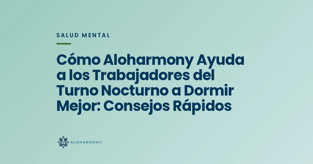 Cómo Aloharmony Ayuda a los Trabajadores del Turno Nocturno a Dormir Mejor: Consejos Rápidos