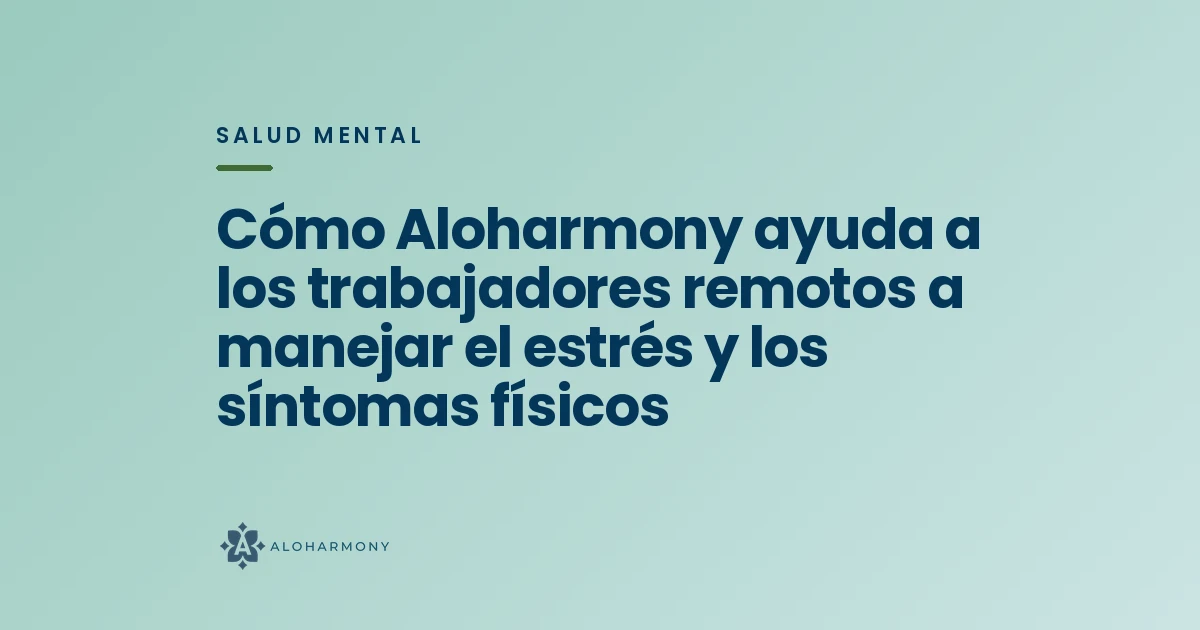Cómo Aloharmony ayuda a los trabajadores remotos a manejar el estrés y los síntomas físicos
