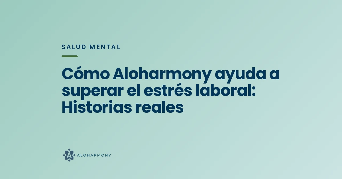Cómo Aloharmony ayuda a superar el estrés laboral: Historias reales