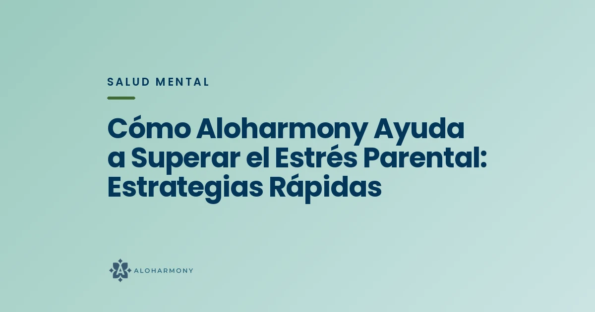 Cómo Aloharmony Ayuda a Superar el Estrés Parental: Estrategias Rápidas