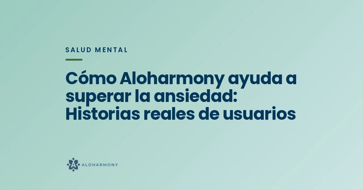 Cómo Aloharmony ayuda a superar la ansiedad: Historias reales de usuarios
