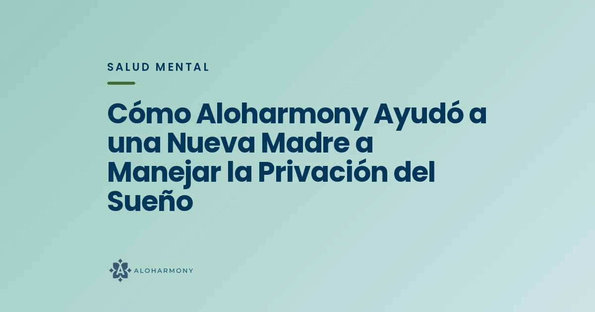 Cómo Aloharmony Ayudó a una Nueva Madre a Manejar la Privación del Sueño