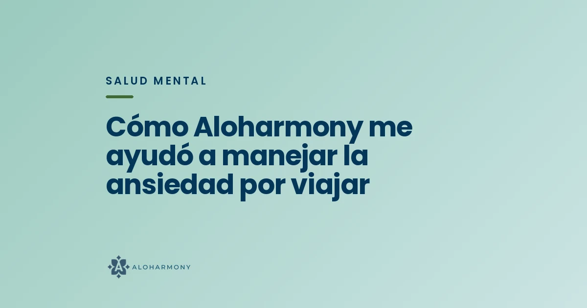 Cómo Aloharmony me ayudó a manejar la ansiedad por viajar
