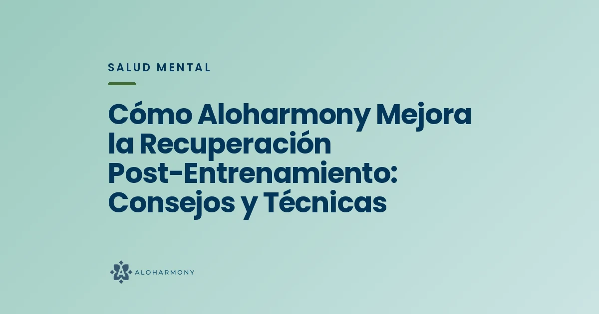 Cómo Aloharmony Mejora la Recuperación Post-Entrenamiento: Consejos y Técnicas
