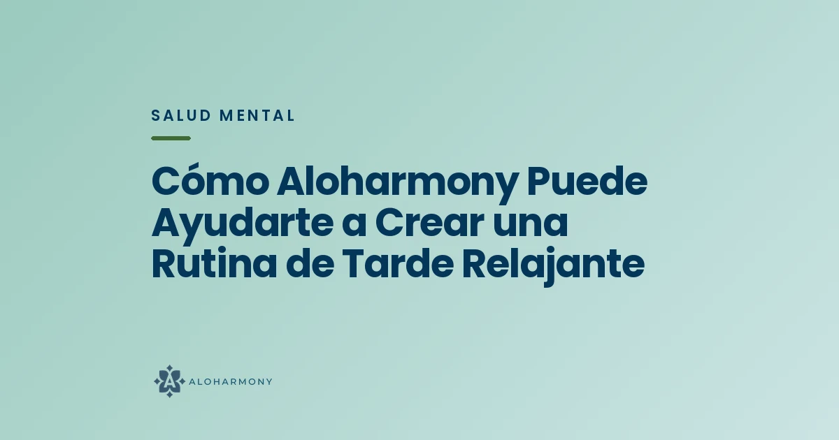 Cómo Aloharmony Puede Ayudarte a Crear una Rutina de Tarde Relajante