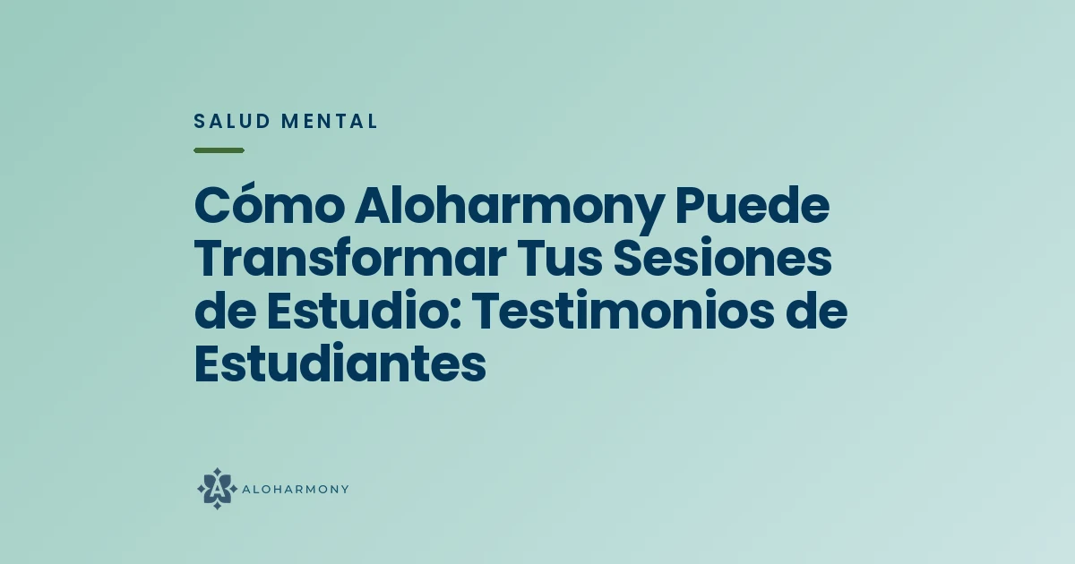 Cómo Aloharmony Puede Transformar Tus Sesiones de Estudio: Testimonios de Estudiantes