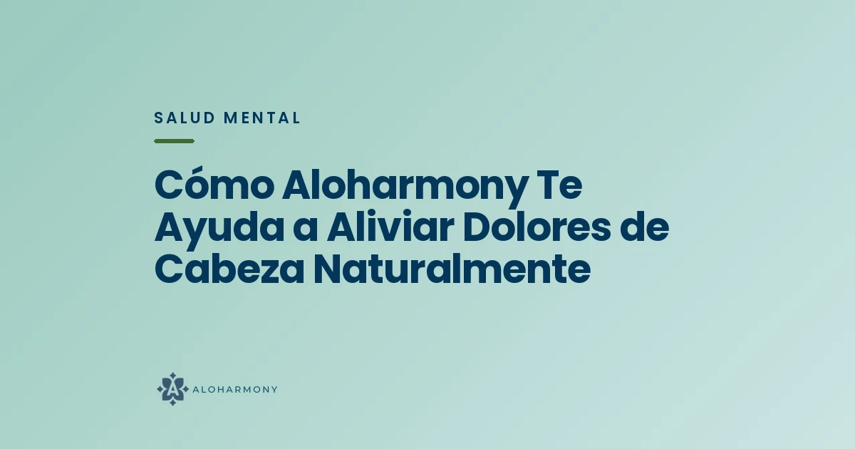Cómo Aloharmony Te Ayuda a Aliviar Dolores de Cabeza Naturalmente