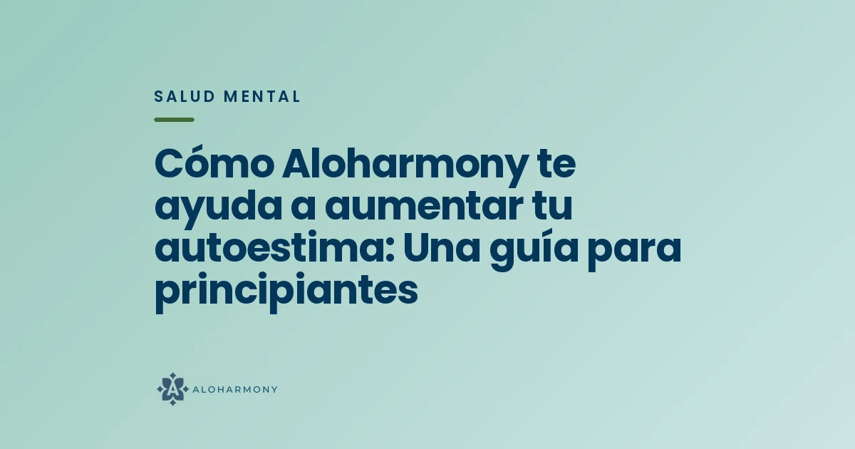 Cómo Aloharmony te ayuda a aumentar tu autoestima: Una guía para principiantes