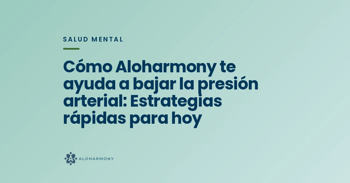 Cómo Aloharmony te ayuda a bajar la presión arterial: Estrategias rápidas para hoy