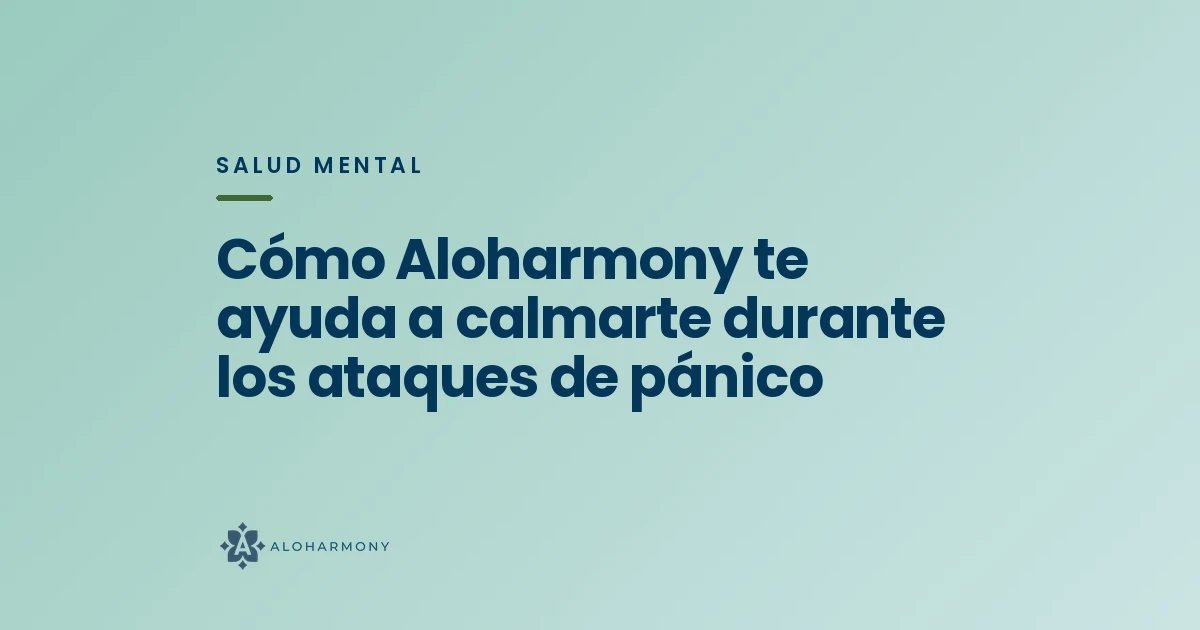 Cómo Aloharmony te ayuda a calmarte durante los ataques de pánico