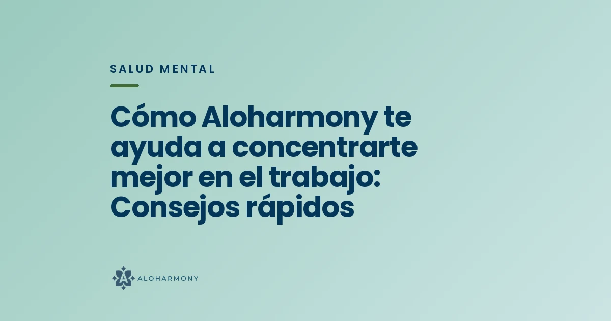 Cómo Aloharmony te ayuda a concentrarte mejor en el trabajo: Consejos rápidos