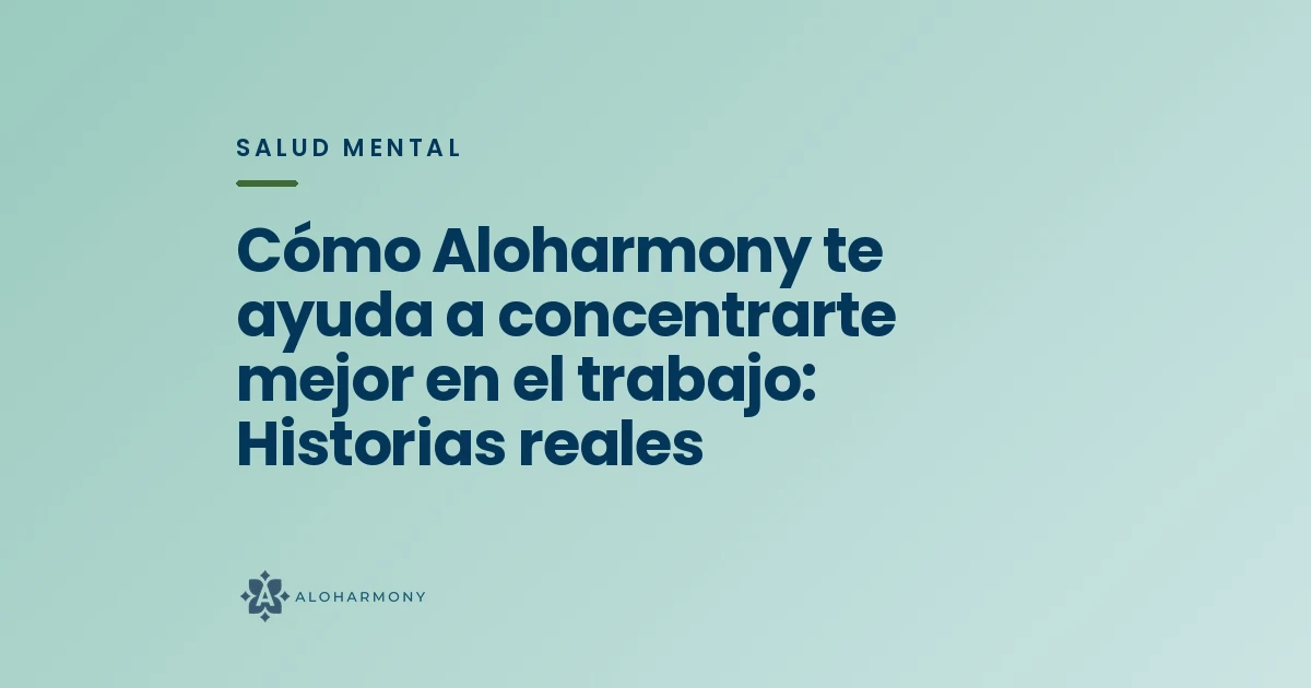 Cómo Aloharmony te ayuda a concentrarte mejor en el trabajo: Historias reales