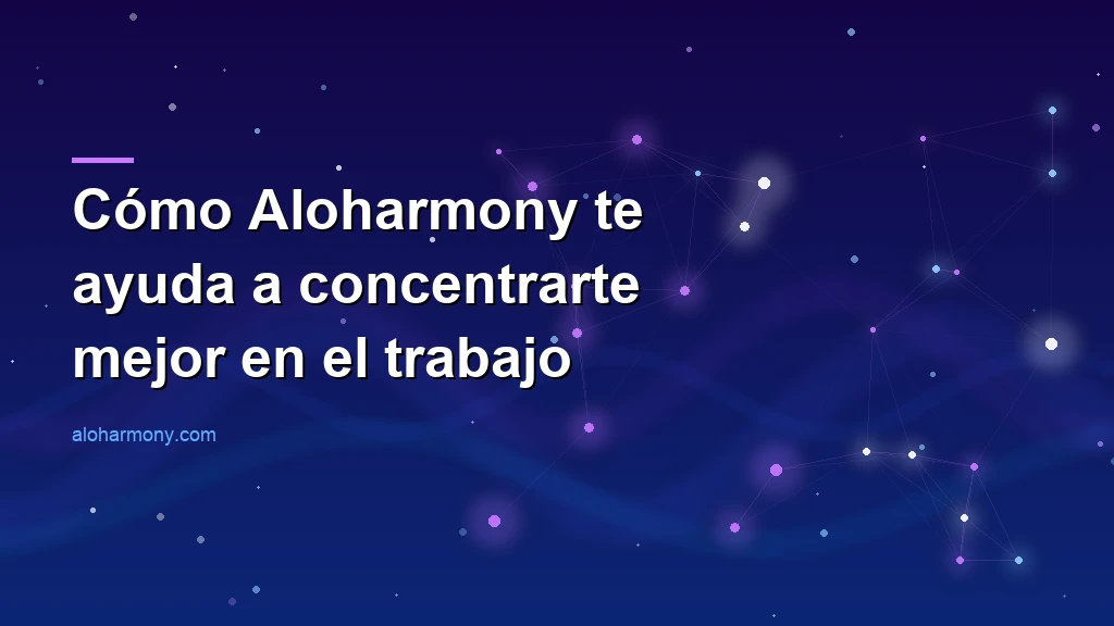 Cómo Aloharmony te ayuda a concentrarte mejor en el trabajo