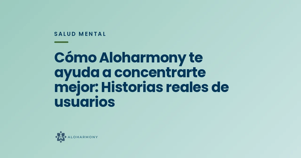 Cómo Aloharmony te ayuda a concentrarte mejor: Historias reales de usuarios
