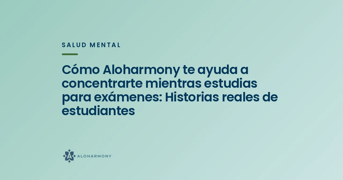 Cómo Aloharmony te ayuda a concentrarte mientras estudias para exámenes: Historias reales de estudiantes