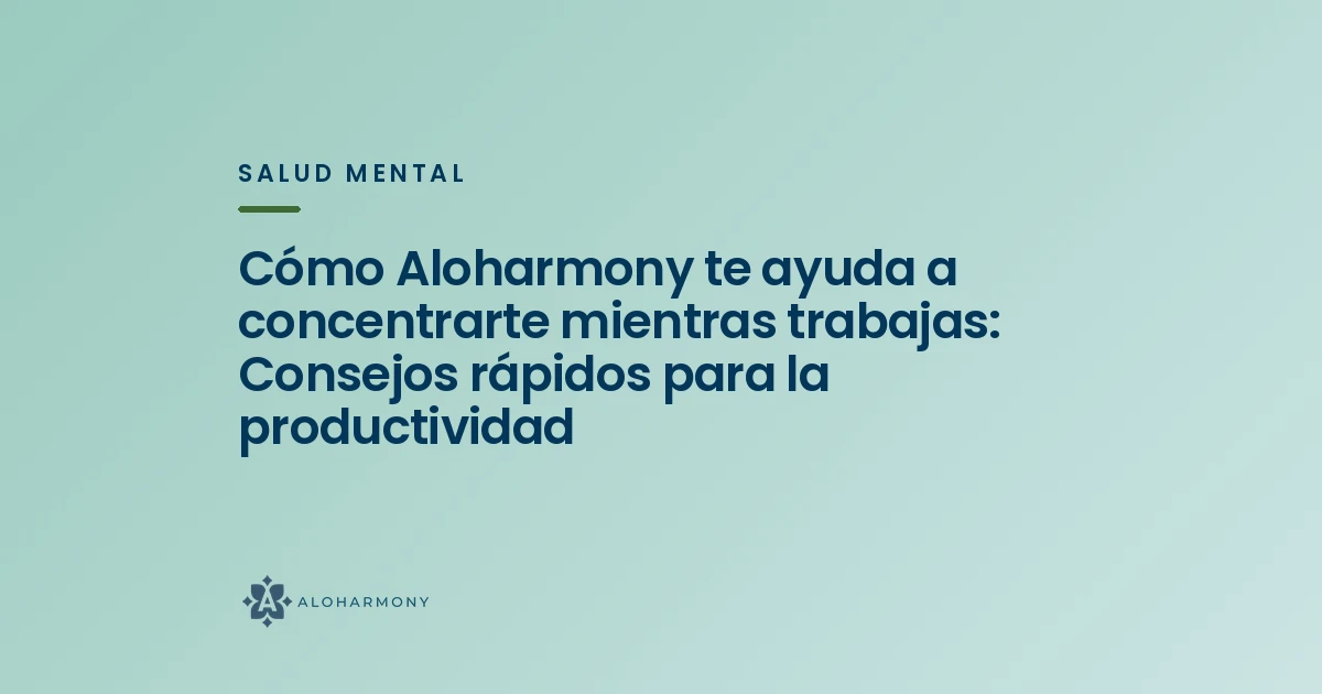 Cómo Aloharmony te ayuda a concentrarte mientras trabajas: Consejos rápidos para la productividad