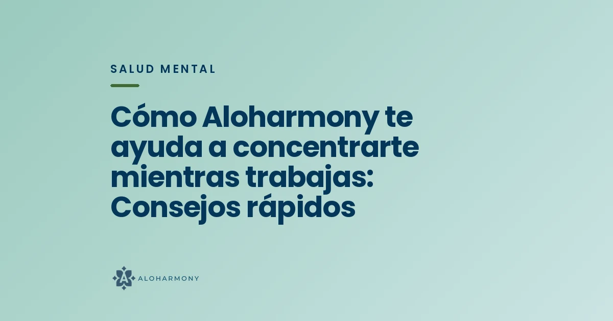 Cómo Aloharmony te ayuda a concentrarte mientras trabajas: Consejos rápidos