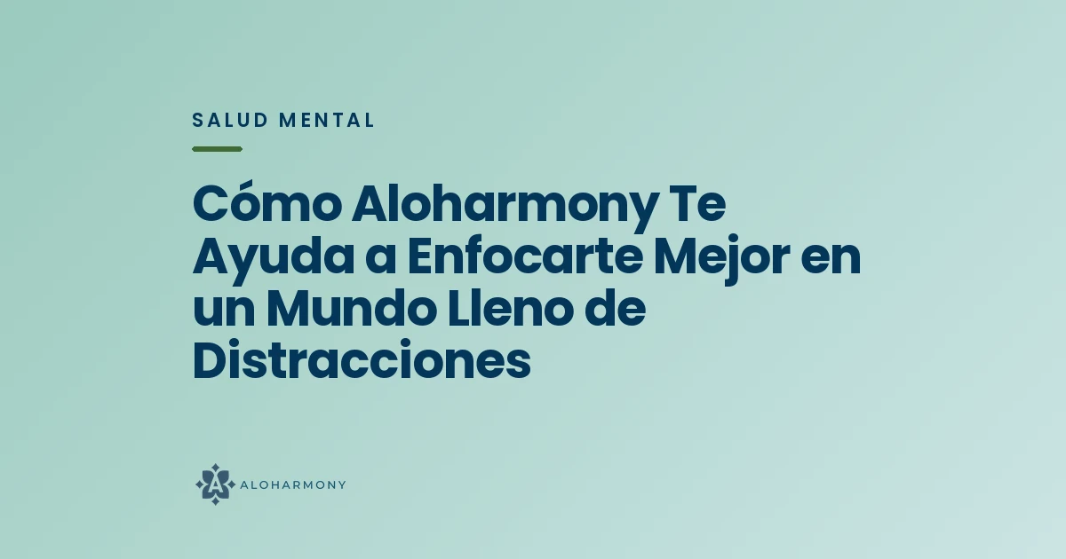 Cómo Aloharmony Te Ayuda a Enfocarte Mejor en un Mundo Lleno de Distracciones