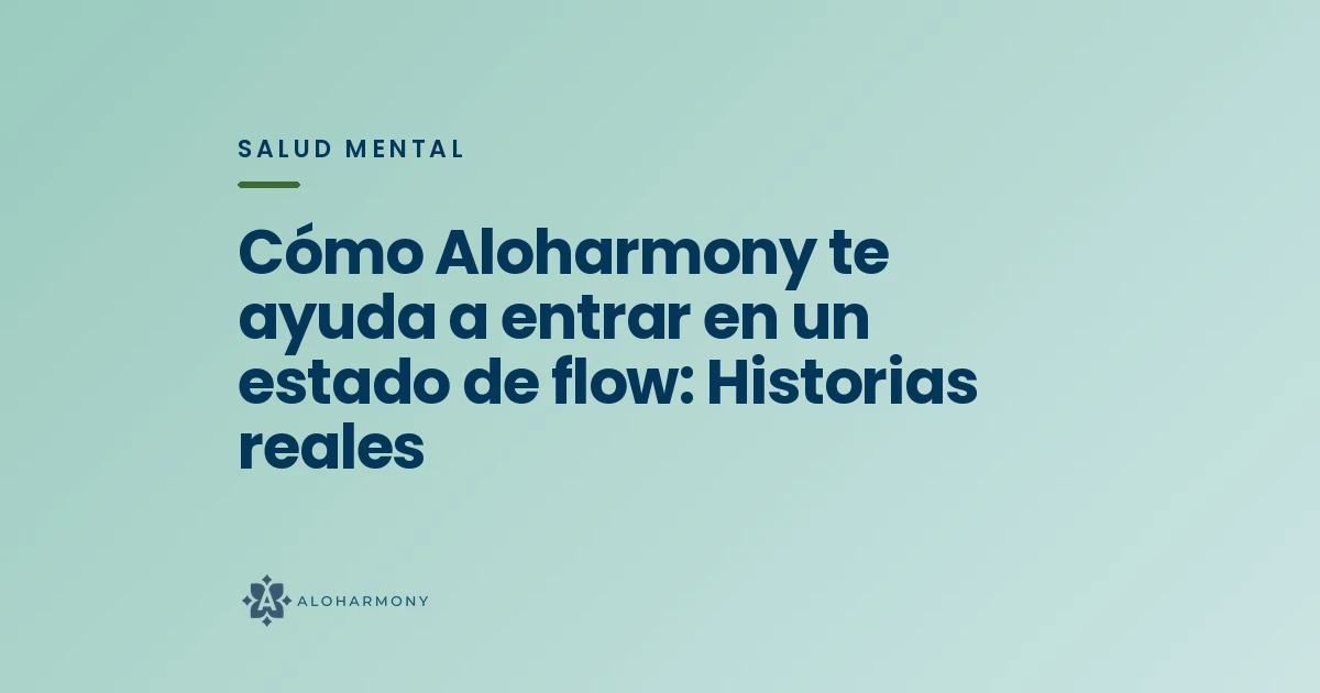 Cómo Aloharmony te ayuda a entrar en un estado de flow: Historias reales