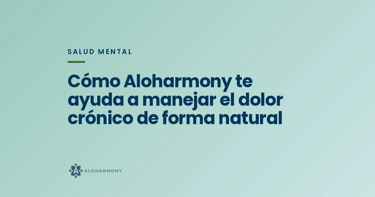 Cómo Aloharmony te ayuda a manejar el dolor crónico de forma natural